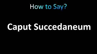 How to Pronounce Caput Succedaneum correctly [upl. by Dira]