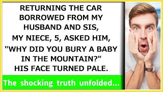 Returning my borrowed car my niece 5 asked my husband Did you bury a baby in the mountain [upl. by Noy]