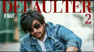 Defaulter 2 Full Original Song R Nait Ft Gurlez Akhtar New Punjabi Songs 2019 [upl. by Bibby256]