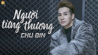 Người Từng Thương  Chu Bin  OFFICIAL Lyric Video [upl. by Magbie]