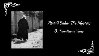 AbdulBaha The Mystery  Part 3 Tumultuous Years [upl. by Binah]