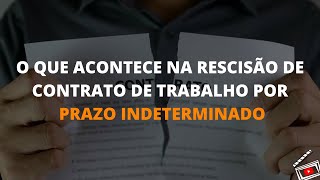 O QUE ACONTECE NA RESCISÃO DE CONTRATO DE TRABALHO POR PRAZO INDETERMINADO [upl. by Shult430]