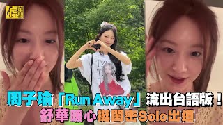 周子瑜「Run Away」流出台語版！舒華暖心挺閨密Solo出道 [upl. by Skrap]