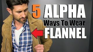 5 quotALPHAquot Ways To Wear A FLANNEL Shirt Mens Style Tips [upl. by Lecroy]