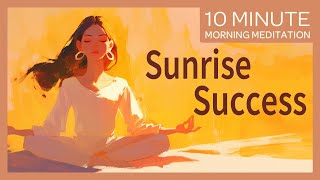 Sunrise Success Manifesting Morning Power  10Minute Morning Guided Meditation [upl. by Iblok]