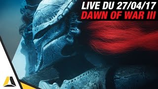 VOD ► LANCEMENT DE DAWN OF WAR 3  LIVE DU 27042017 [upl. by Cianca]