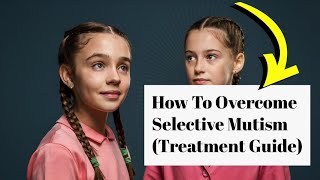 How To Overcome Selective Mutism Treatment Guide [upl. by Wehhtam]