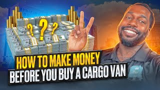 HOW TO MAKE MONEY BEFORE YOU BUY A CARGO VAN 💰💰💰🚚📦 [upl. by Eluk360]