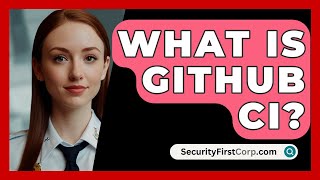 What Is GitHub CI  SecurityFirstCorpcom [upl. by Smeaj]