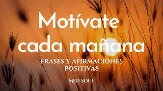 Motívate cada mañana  Frases y afirmaciones positivas para empezar bien el día  Med Soul [upl. by Nnaarat193]