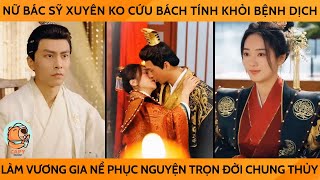 Nữ Bác Sỹ Xuyên ko Cứu Bách Tính Khỏi Bệnh Dịch Làm Vương Gia Nể Phục Nguyện Trọn Đời Chung Thủy [upl. by Clere]