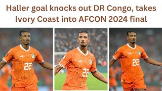 Haller goal knocks out DR Congo takes Ivory Coast into AFCON 2024 final NigeriavsSouthAfrica [upl. by Akoek639]