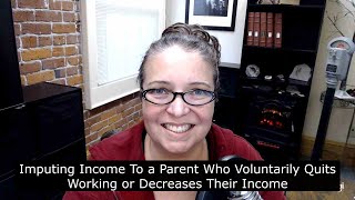 Imputing Income To a Parent Who Voluntarily Quits Working or Decreases Their Income [upl. by Nemzzaj573]