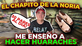 El CHAPITO DE LA NORIA nos enseña cómo se hacen los Huaraches [upl. by Anitrak]