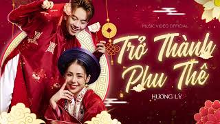 TRỞ THÀNH PHU THÊ  HƯƠNG LY  OFFICIAL MV LYRIC  Mai này chỉ ước là Tình phu thê muôn kiếp [upl. by Carissa]