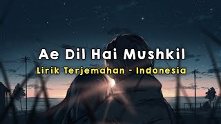 Ae Dil Hai Mushkil  Lirik  Terjemahan Indonesia [upl. by Braynard]