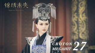 ENG SUB錦繡未央 The Princess Wei Young 27 唐嫣 羅晉 吳建豪 毛曉彤 CROTON MEGAHIT Official [upl. by Aon]