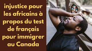 Injustice pour les africains à propos du test de français pour immigrer au Canada [upl. by Nawak]