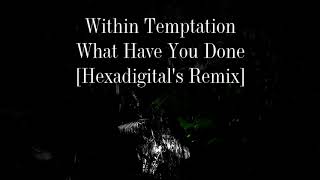 Within Temptation  What Have You Done Hexadigitals Remix [upl. by Magdalena]