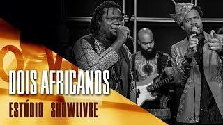 Dois Africanos no Estúdio Showlivre  Apresentação na íntegra [upl. by Shanahan]