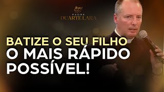 BATIZE O SEU FILHO O MAIS RÁPIDO POSSÍVEL  PADRE DUARTE LARA [upl. by Stahl]