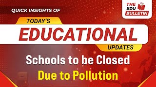 Schools to be Closed Due to Pollution  Educational Highlights 5Nov2024 The Edu Bulletin [upl. by Aiekal]