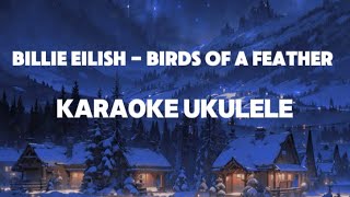 Birds Of A Feather  Billie Eilish karaoke ukulele version [upl. by Ydisac]