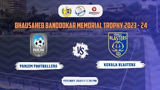 BHAUSAHEB BANDODKAR MEMORIAL TROPHY 202324  4  PANJIM FOOTBALLERS VS KERALA BLASTERS FC [upl. by Aruol]