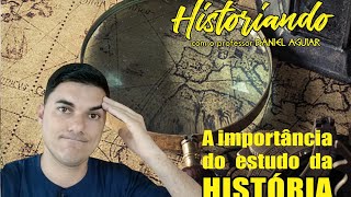 A importância do estudo da História  Historiando com o professor Daniel Aguiar [upl. by Eerpud]