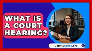 What Is a Court Hearing  CountyOfficeorg [upl. by Anhpad]