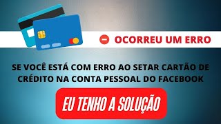 ERRO AO SETAR CARTÃO DE CRÉDITO NA CONTA PESSOAL DO FACEBOOK [upl. by Nerot]