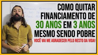 Como Quitar um Financiamento de 30 anos em 3 Anos Mesmo Sendo Pobre PRIMO POBRE [upl. by Mcclure]