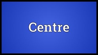 Centre Meaning [upl. by Dorca]