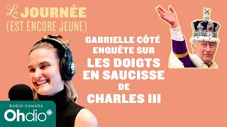 Gabrielle Côté enquête sur les doigts en saucisse de Charles III  La journée est encore jeune [upl. by Eliason]