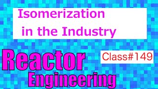 Isomerization in Industrial Processes  Reactor Engineering  Class 149 [upl. by Llednahs]