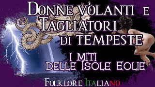 DONNE VOLANTI amp TAGLIATORI DI TEMPESTE  i miti delle Isole Eolie  FOLKLORE ITALIANO [upl. by Enelehs]