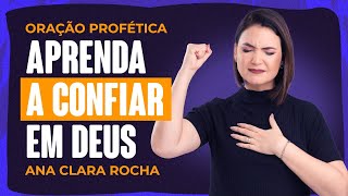 ORAÇÃO PROFÉTICA  APRENDA A CONFIAR EM DEUS  Ana Clara Rocha [upl. by Trin]