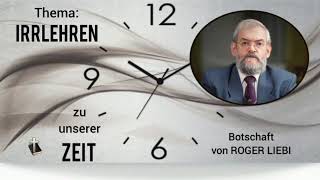 04 Thema Irrlehren zu unserer Zeit  Botschaft von Roger Liebi [upl. by Marbut553]