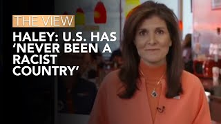 Nikki Haley US Has ‘Never Been A Racist Country’  The View [upl. by Zoi]