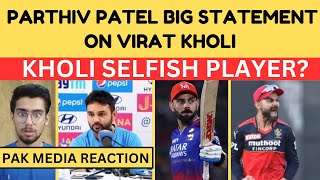 PARTHIV PATEL BIG STATEMENT ON VIRAT KHOLI  KHOLI SELFISH PLAYER  PAK MEDIA REACTION viratkohli [upl. by Lebasi]