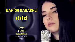 Nahide Babashli  Zifiri  2024 Turgut Belen Remix Stay Awake version unofficial nahidebabashli [upl. by Auberbach]