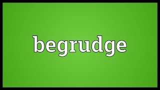 Begrudge Meaning [upl. by Leonard]