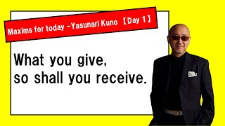 【Day 1】What you give so shall you receive  Maxims for today  Yasunari Kuno [upl. by Aicnom913]