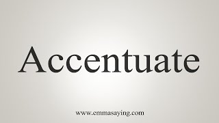 How To Say Accentuate [upl. by Eltsyrc]