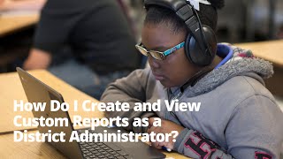 How Do I Create and View Custom Reports as a District Administrator [upl. by Ramah]