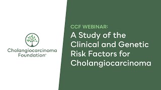 CCF Webinar A Study of the Clinical and Genetic Risk Factors for Cholangiocarcinoma [upl. by Aetnahc]