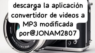 descarga la aplicación convertidor de video a MP3 modificada porJONAM2807 [upl. by Sirk]