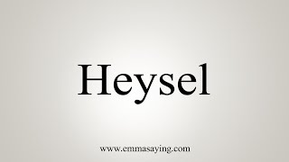 How To Say Heysel [upl. by Beutler]