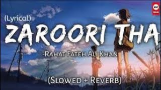 Zaroori Tha  Lofi Slowed  Reverb  Rahat Fateh Ali Khan [upl. by Franci123]