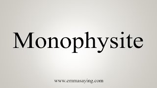 How To Say Monophysite [upl. by Yralam]